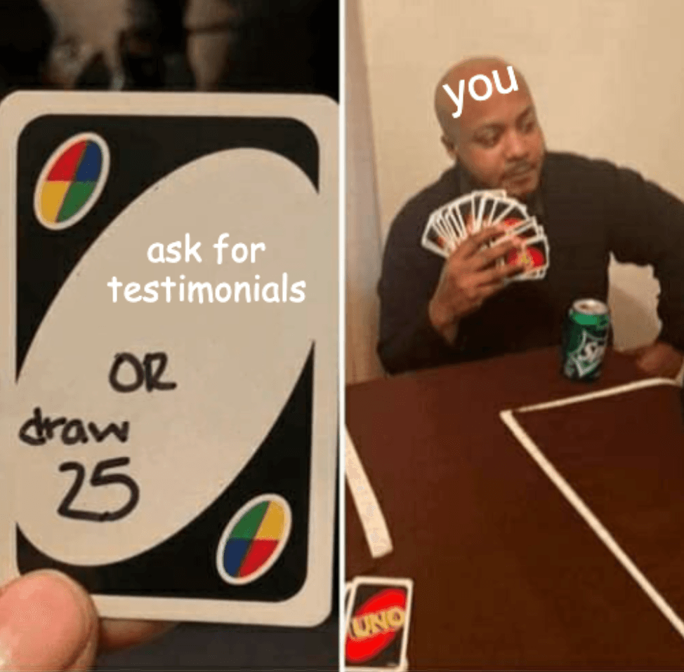 Meme: choose between asking for testimonials or drawing 25 cards; "you" holds 25 cards.